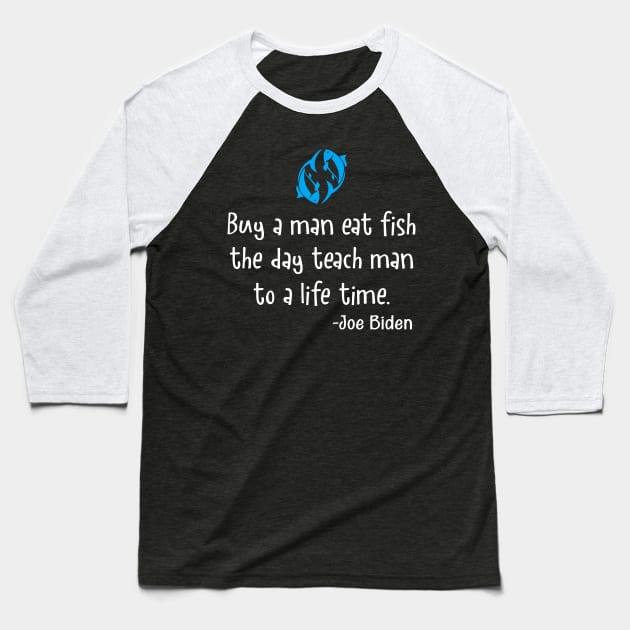 Buy a man eat fish the day teach man to a life Baseball T-Shirt by FunnyZone